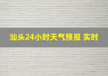 汕头24小时天气预报 实时